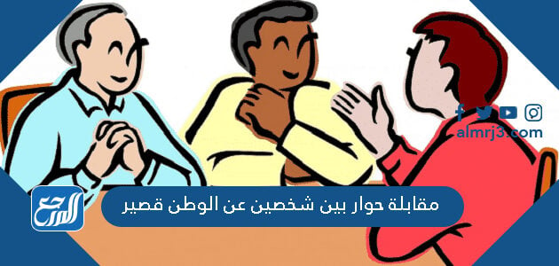 مقابلة حوار بين شخصين عن الوطن قصير موقع المرجع