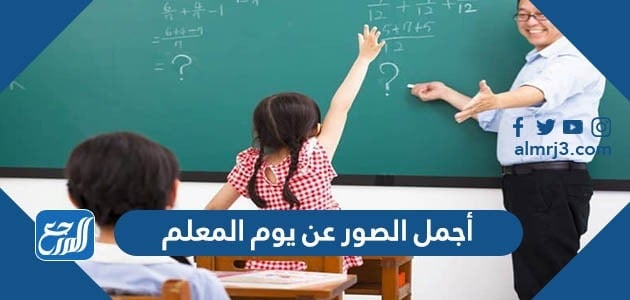 أجمل الصور عن يوم المعلم 2021 ، صور خلفيات رمزيات عن عيد المعلم 1443