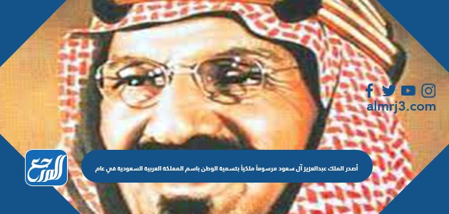 أصدر الملك عبدالعزيز آل سعود مرسوماً ملكياً بتسمية الوطن باسم المملكة العربية السعودية في عام