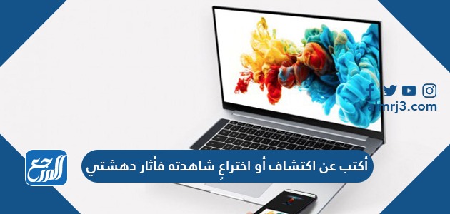 أكتب عن اكتشاف أو اختراعٍ شاهدته فأثار دهشتي