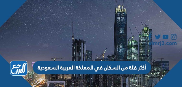 أكثر فئة من السكان في المملكة العربية السعودية