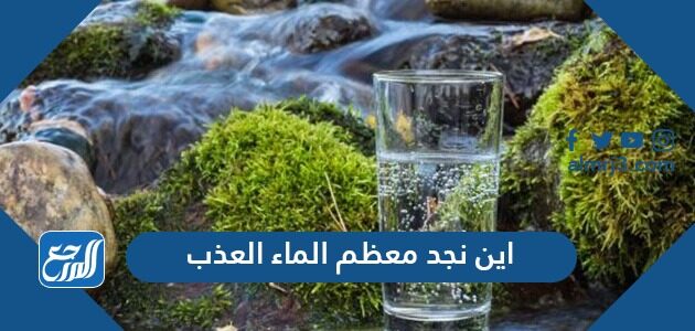 أين نجد معظم الماء العذب