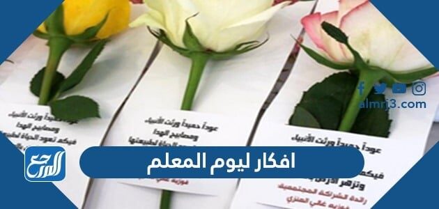 افكار ليوم المعلم 2021 ، أجمل 10 أفكار رائعة للإحتفال بيوم المعلم العالمي