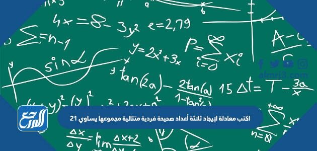 اكتب معادلة لإيجاد ثلاثة أعداد صحيحة فردية متتالية مجموعها يساوي 21 اكتب معادلة لإيجاد ثلاثة أعداد صحيحة فردية متتالية مجموعها يساوي 21