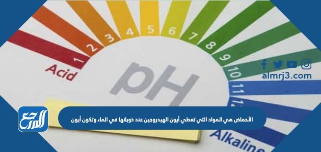 الأحماض هي المواد التي تعطي أيون الهيدروجين عند ذوبانها في الماء وتكون أيون