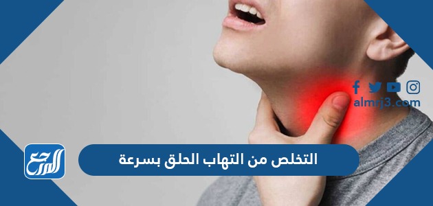التخلص من التهاب الحلق بسرعة