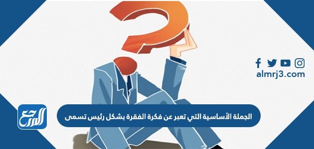 الجملة المفتاحية في كل فقرة هي الجملة الأساسية.