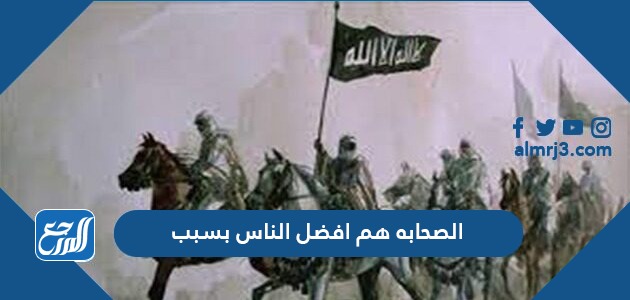 الصحابه هم افضل الناس بسبب