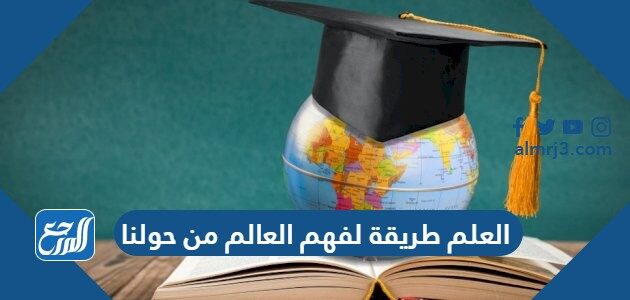 العلم طريقة لفهم العالم من حولنا