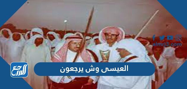 العيسى وش يرجعون ، أصل قبيلة العيسى من وين