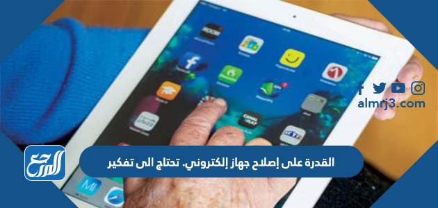 القدرة على إصلاح جهاز إلكتروني. تحتاج الى تفكير
