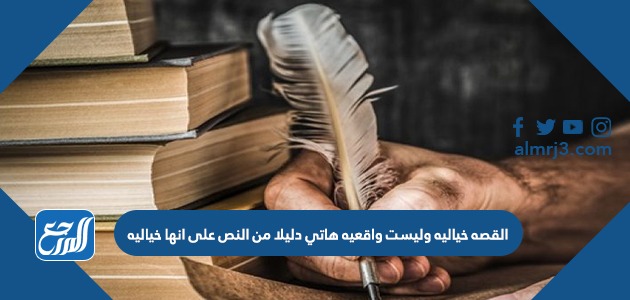 القصه خيالية وليست واقعية هاتي دليلًا من النص على أنها خيالية