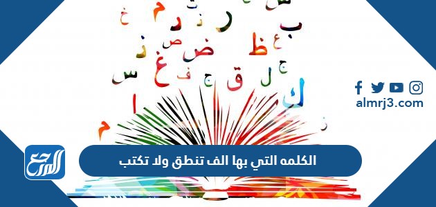 الكلمه التي بها الف تنطق ولا تكتب