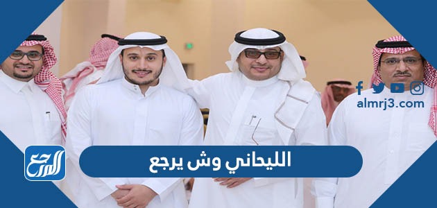 الليحاني وش يرجع ، أصل عائلة اللحياني من أي قبيلة
