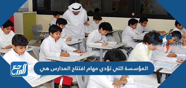 المؤسسة التي تؤدي مهام افتتاح المدارس هي