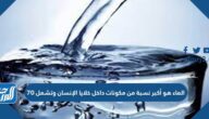 الماء هو أكبر نسبة من مكونات داخل خلايا الإنسان وتشمل 70