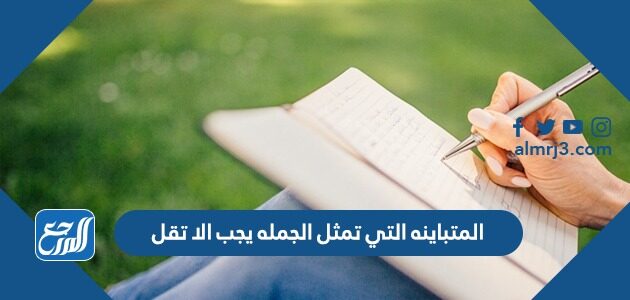 المتباينه التي تمثل الجمله يجب الا تقل