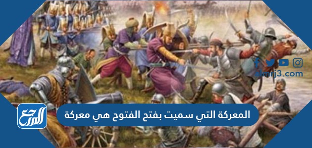 المعركة التي سميت بفتح الفتوح هي معركة