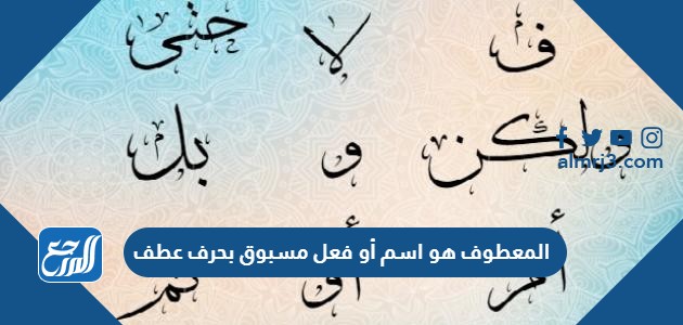 المعطوف هو اسم أو فعل مسبوق بحرف عطف