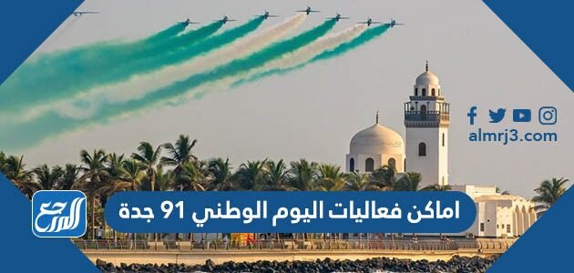 اماكن فعاليات اليوم الوطني 91 جدة