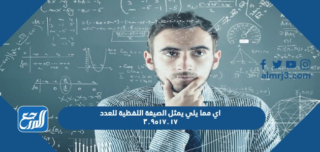 اي مما يلي يمثل الصيغة اللفظية للعدد ٣٠٩٥١٧٠١٧
