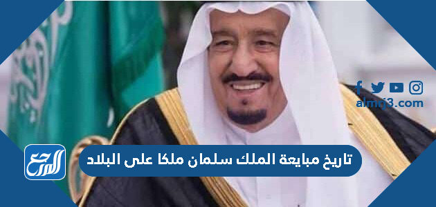تاريخ مبايعة الملك سلمان ملكا على البلاد