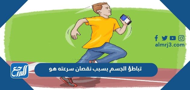 تباطؤ الجسم بسبب نقصان سرعته هو