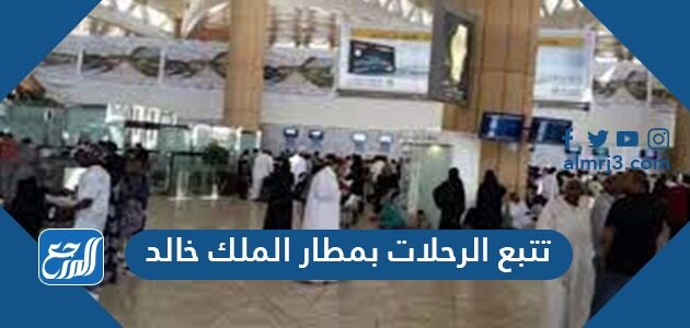 طريقة تتبع الرحلات بمطار الملك خالد اون لاين 1443