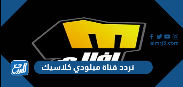 تردد قناة ميلودي كلاسيك Melody Classic الجديد 2026 على النايل سات