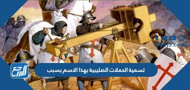 تسمية الحملات الصليبية بهذا الاسم بسبب
