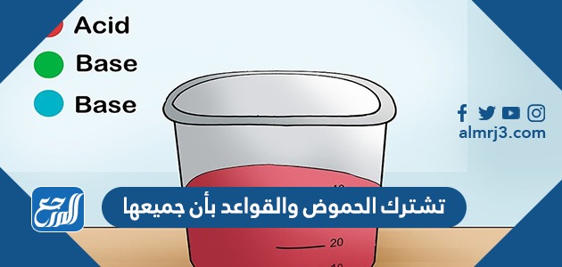 تشترك الحموض والقواعد بأن جميعها