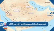 تعود جذور الدولة السعودية الأولى الى عام 850ه