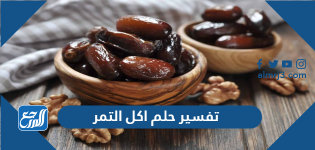 تفسير حلم اكل التمر في المنام للعزباء والمتزوجة والحامل