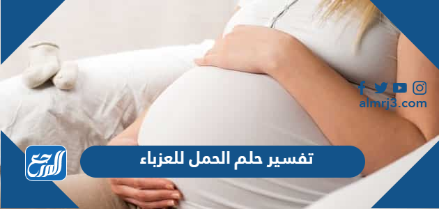 تفسير حلم الحمل للعزباء