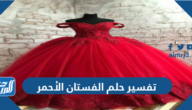 تفسير حلم الفستان الأحمر في المنام للعزباء والمتزوجة والحامل