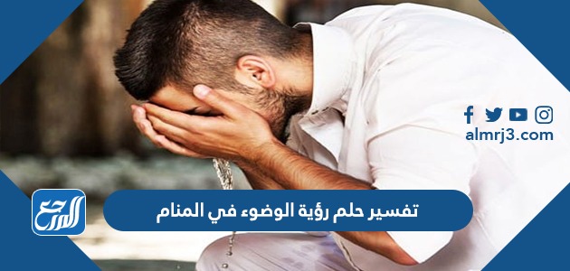 تفسير حلم رؤية الوضوء في المنام