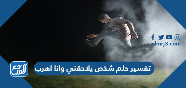 تفسير حلم شخص يلاحقني وانا اهرب