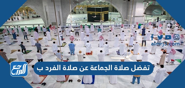 تفضل صلاة الجماعة عن صلاة الفرد ب
