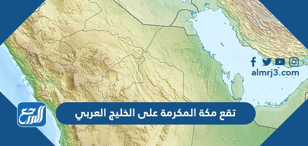 تقع مكة المكرمة على الخليج العربي