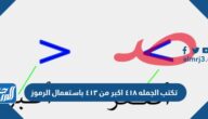 تكتب الجمله ٤١٨ اكبر من ٤١٣ باستعمال الرموز