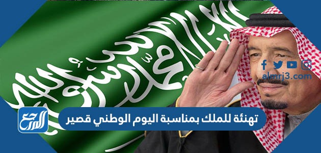تهنئة للملك بمناسبة اليوم الوطني قصير