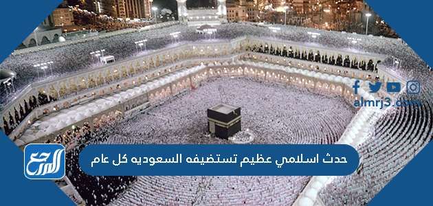 حدث اسلامي عظيم تستضيفه السعوديه كل عام