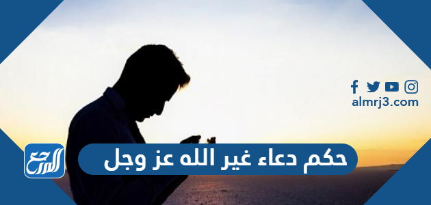 حكم دعاء غير الله عز وجل