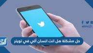 حل مشكلة هل انت انسان آلي في تويتر حل مشكلة هل انت انسان آلي في تويتر