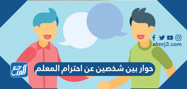 حوار بين شخصين عن احترام المعلم