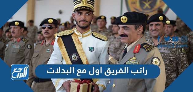 كم راتب الفريق اول مع البدلات