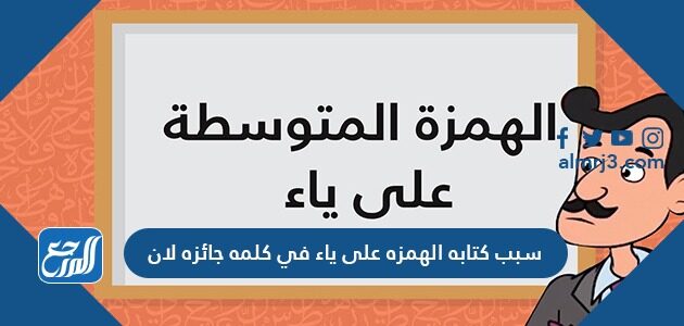 سبب كتابه الهمزه على ياء في كلمه جائزه لان
