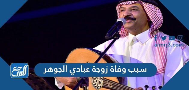 سبب وفاة زوجة عبادي الجوهر