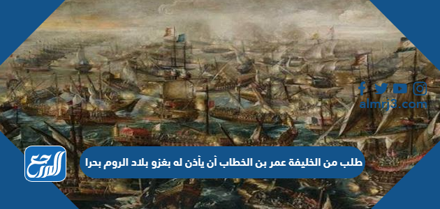 طلب من الخليفة عمر بن الخطاب أن يأذن له بغزو بلاد الروم بحرا