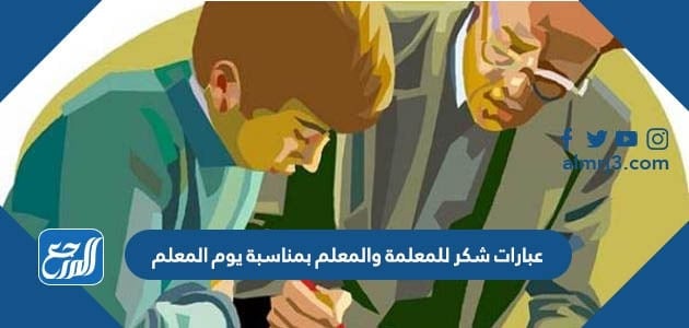 عبارات شكر للمعلمة والمعلم بمناسبة يوم المعلم 2021